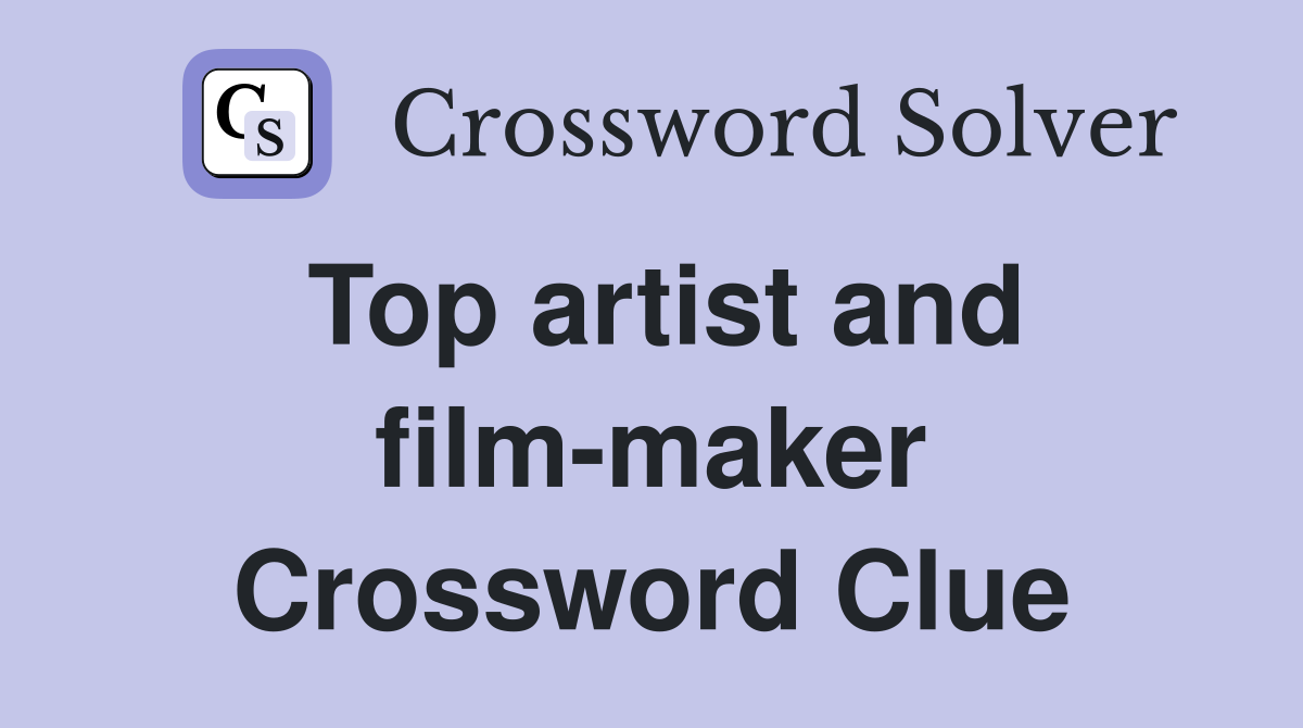 Top artist and film-maker Crossword Clue