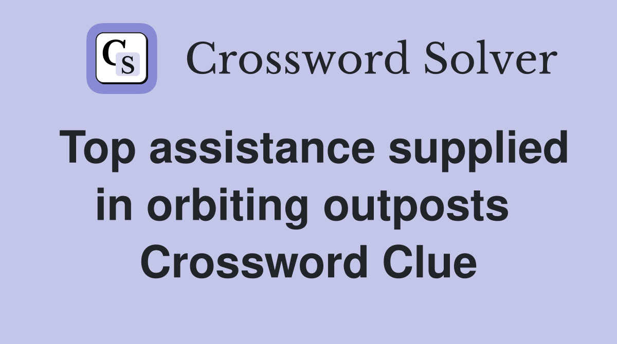 Top assistance supplied in orbiting outposts  Crossword Clue