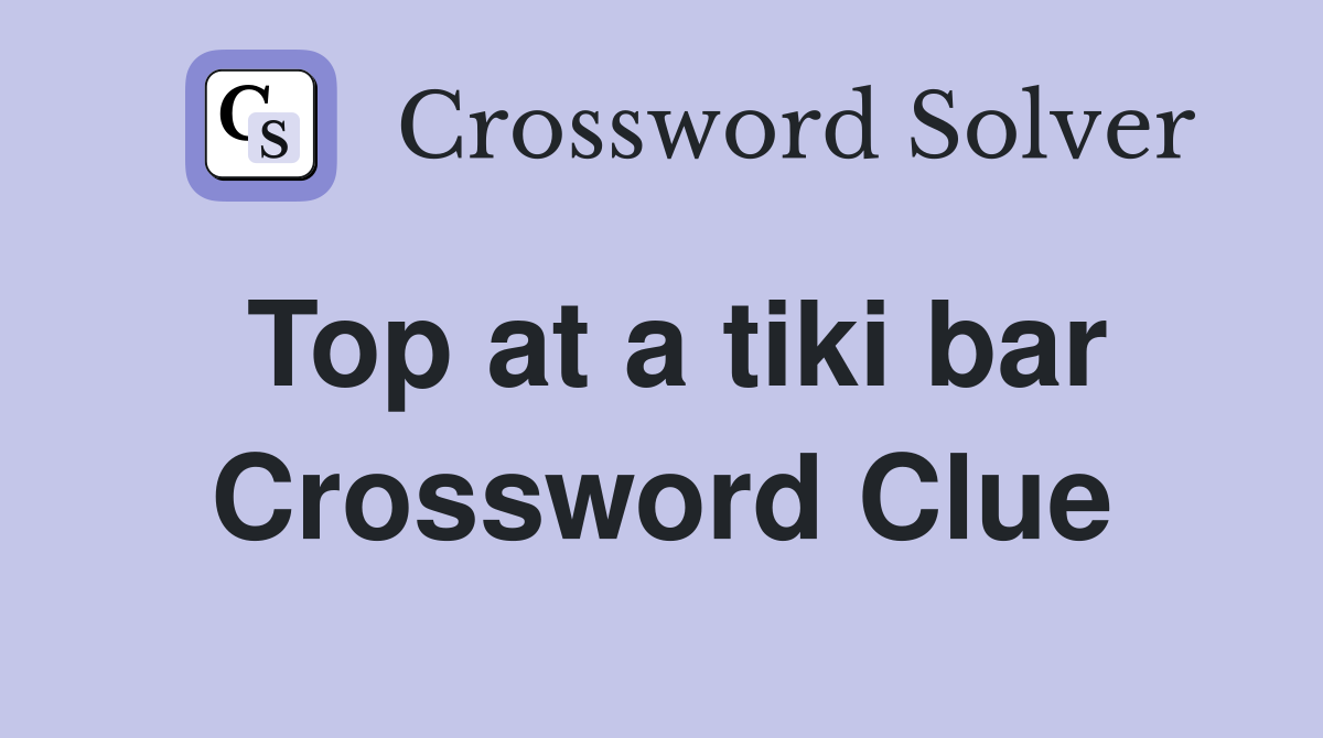 Top at a tiki bar Crossword Clue
