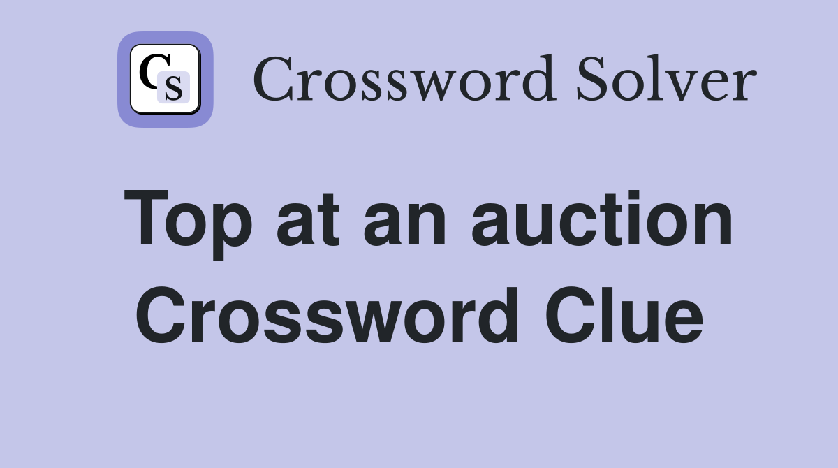 Top at an auction Crossword Clue