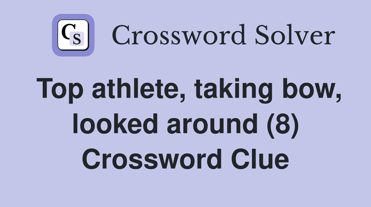 Top athlete, taking bow, looked around (8) Crossword Clue