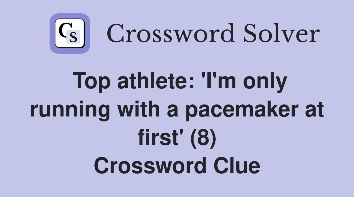 Top athlete: 'I'm only running with a pacemaker at first' (8) Crossword Clue