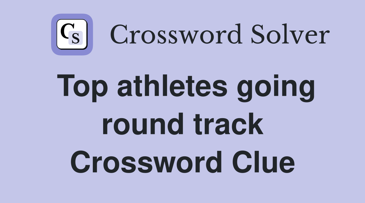 Top athletes going round track Crossword Clue