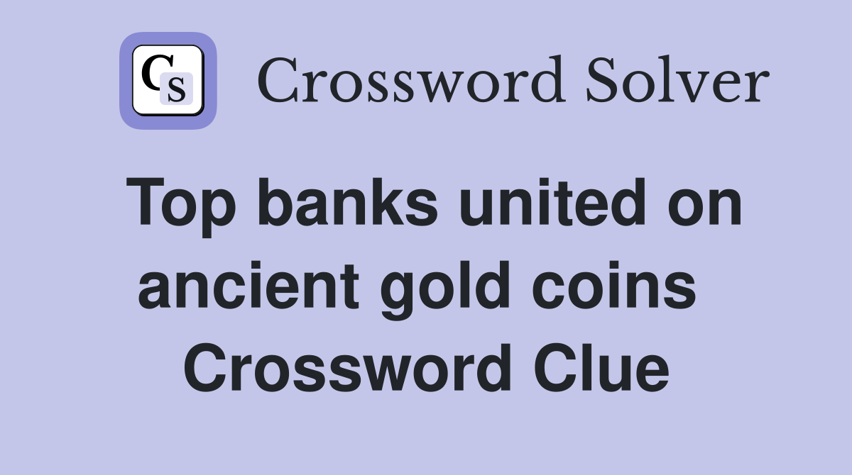 Top banks united on ancient gold coins  Crossword Clue