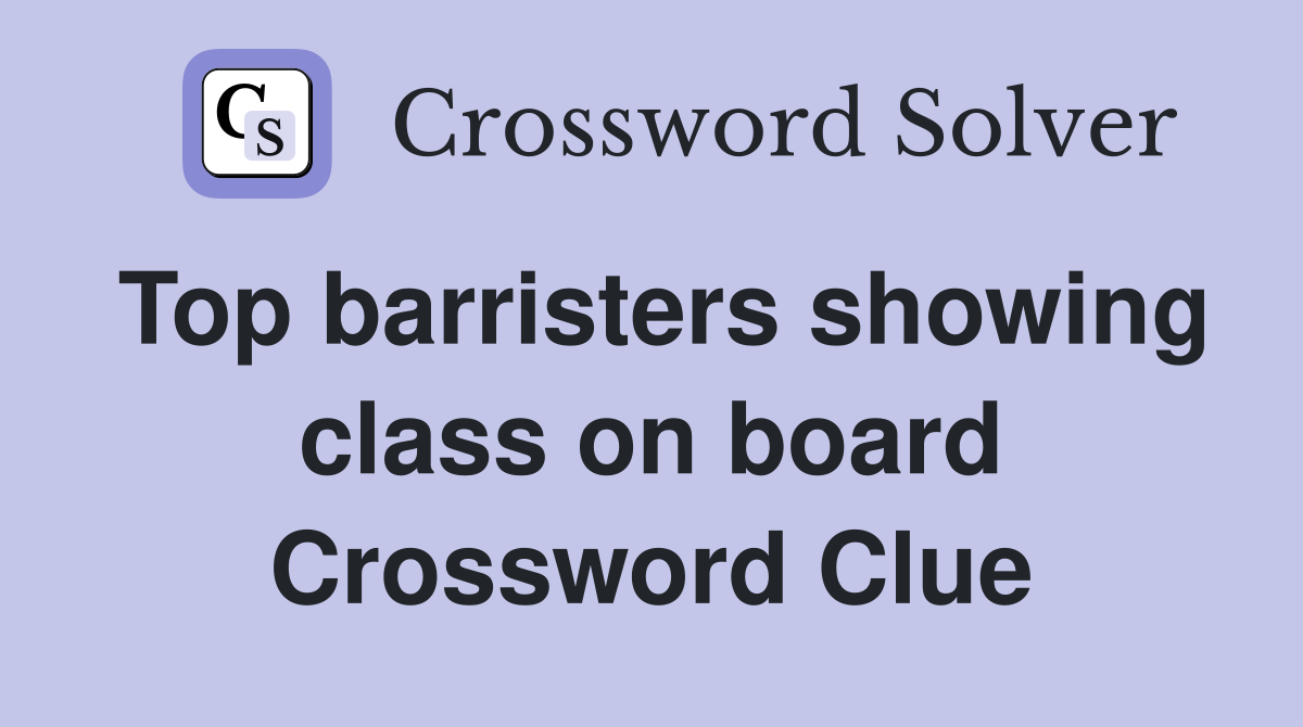 Top barristers showing class on board Crossword Clue