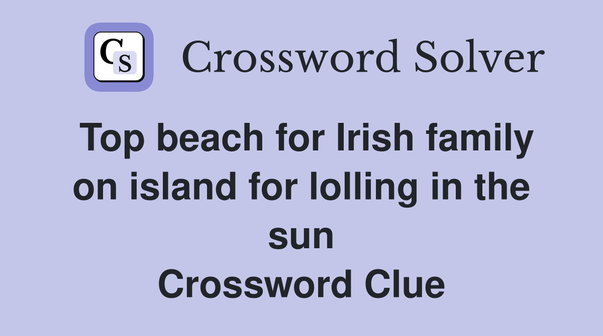 Top beach for Irish family on island for lolling in the sun Crossword Clue
