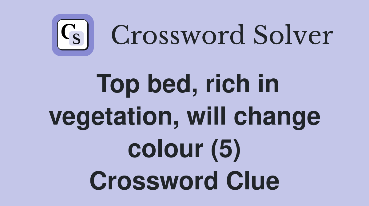 Top bed, rich in vegetation, will change colour (5) Crossword Clue