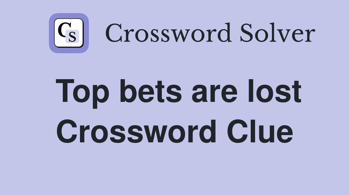 Top bets are lost Crossword Clue