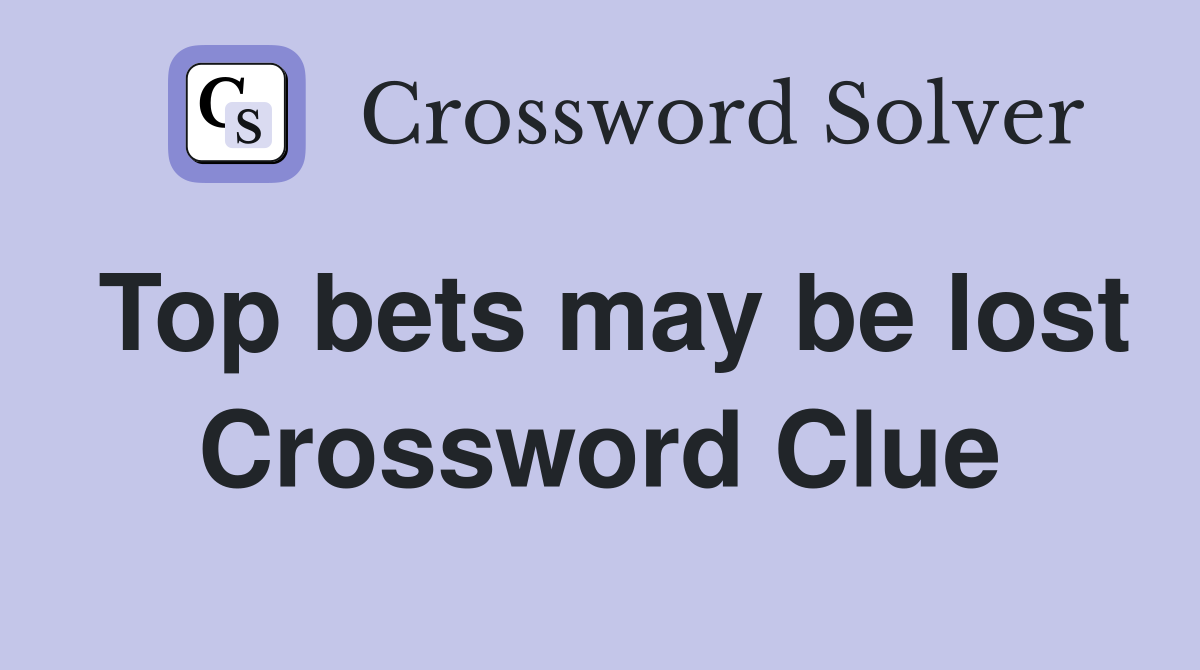 Top bets may be lost Crossword Clue