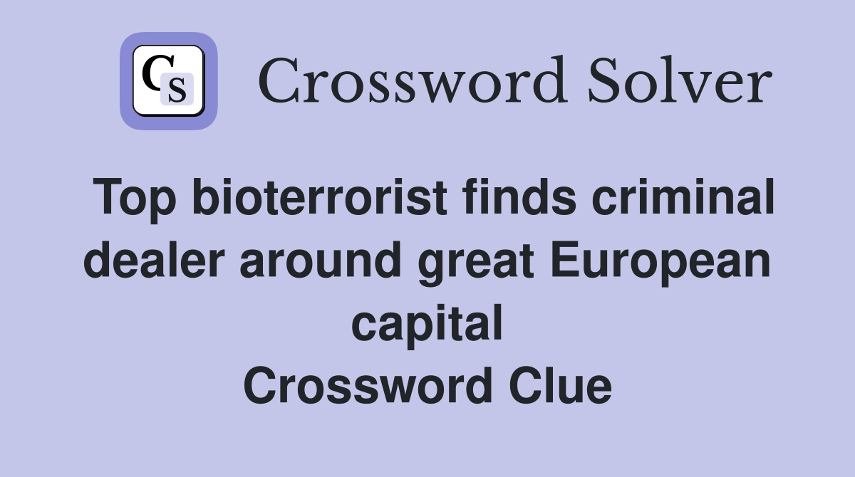 Top bioterrorist finds criminal dealer around great European capital Crossword Clue