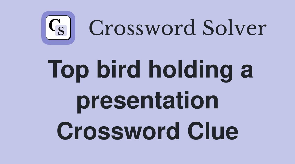 Top bird holding a presentation Crossword Clue