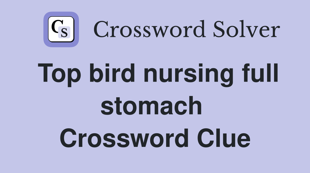 Top bird nursing full stomach  Crossword Clue