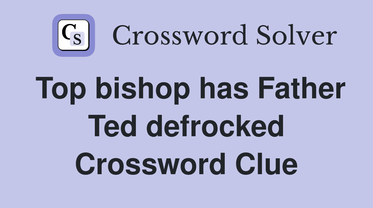 Top bishop has Father Ted defrocked Crossword Clue
