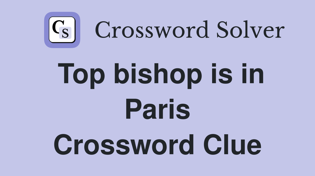 Top bishop is in Paris Crossword Clue