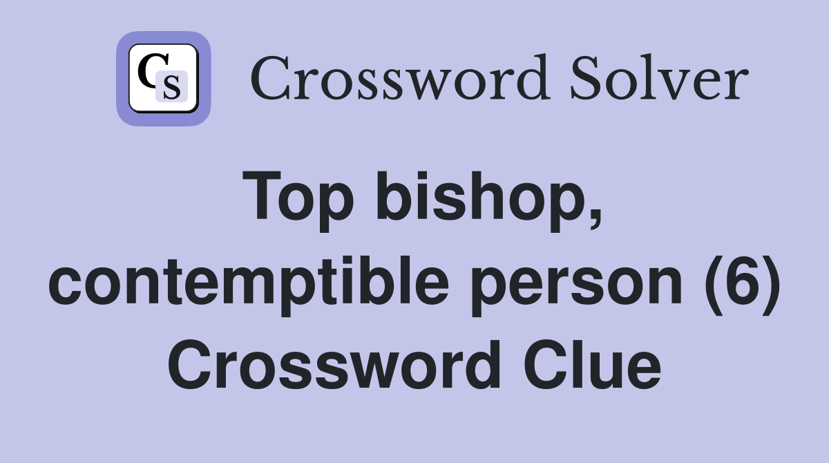 Top bishop, contemptible person (6) Crossword Clue