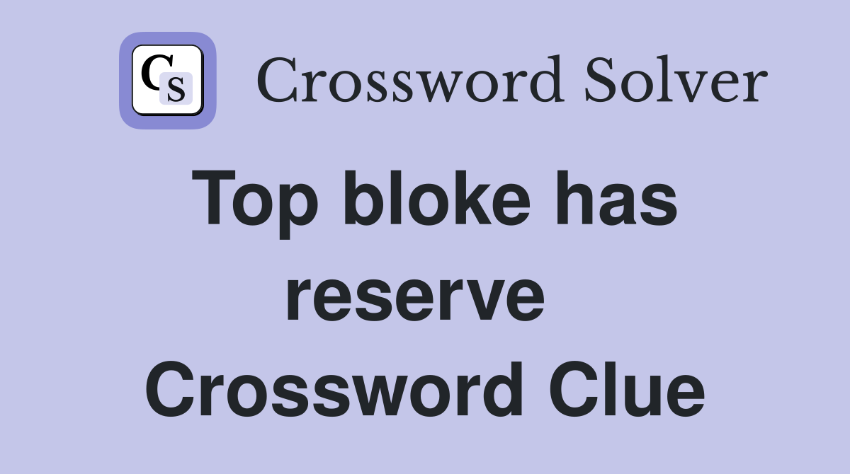 Top bloke has reserve  Crossword Clue