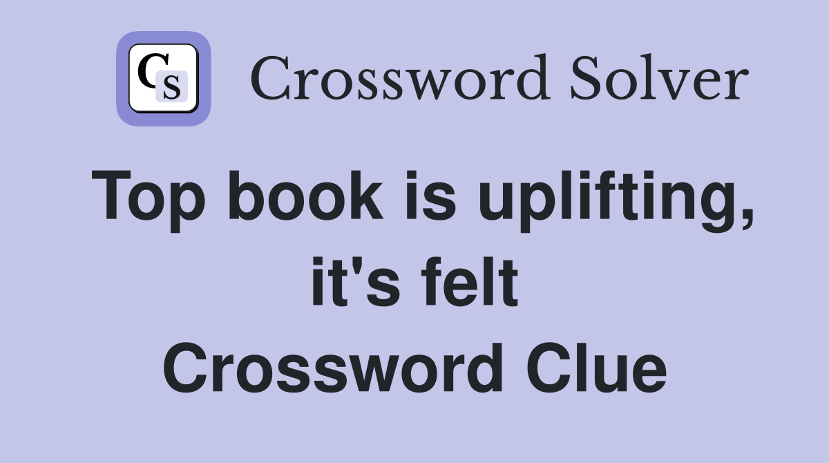 Top book is uplifting, it's felt Crossword Clue