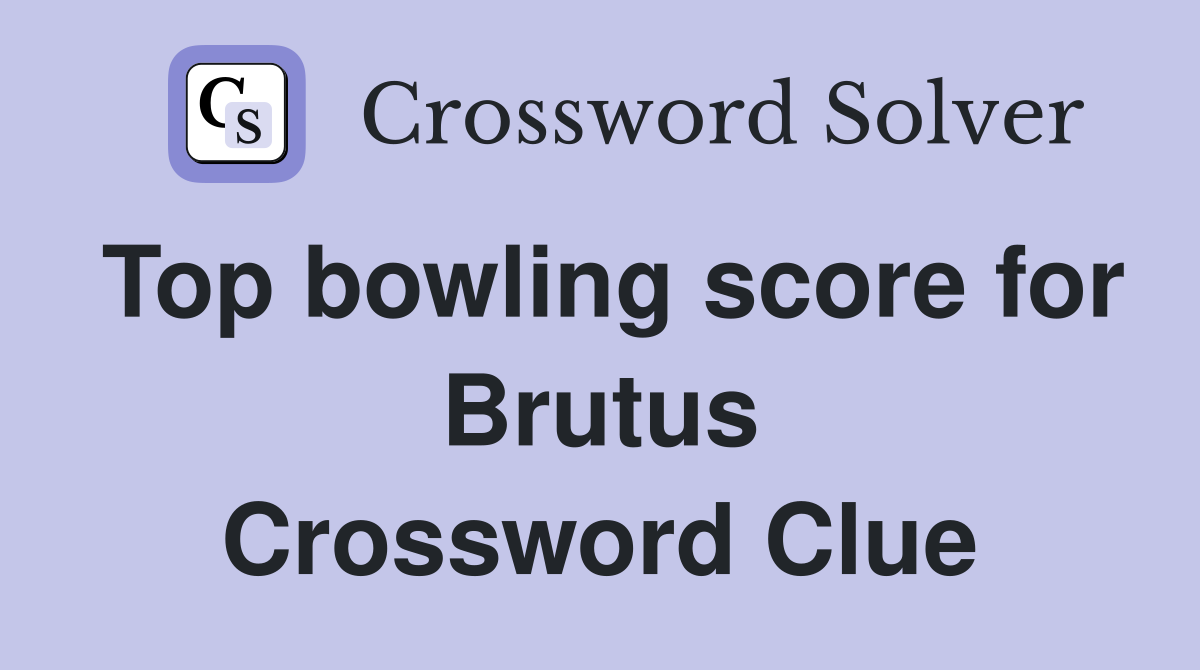 Top bowling score for Brutus Crossword Clue