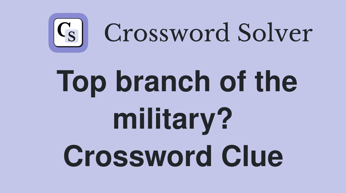 Top branch of the military? Crossword Clue