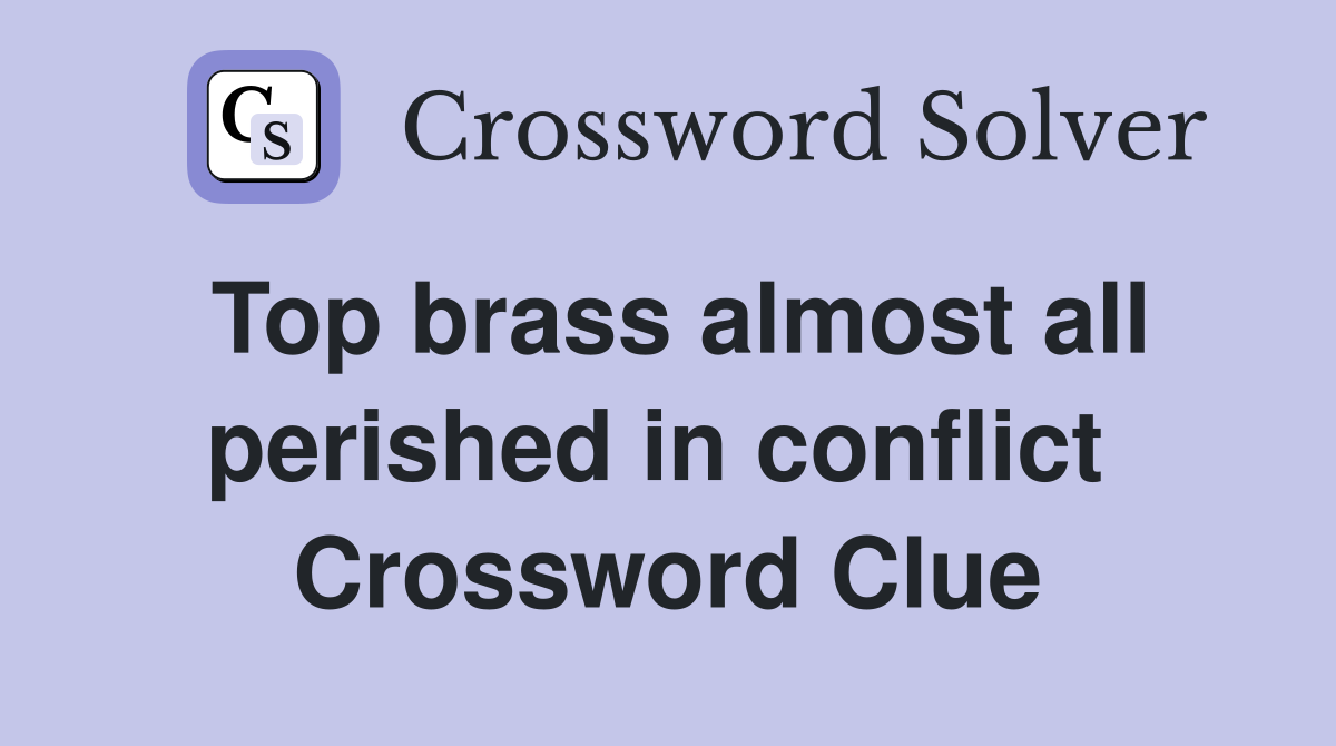 Top brass almost all perished in conflict  Crossword Clue