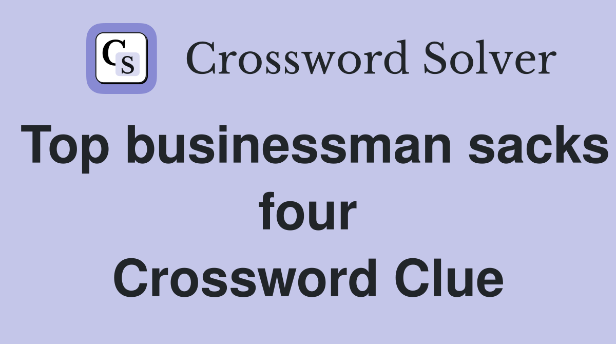Top businessman sacks four Crossword Clue