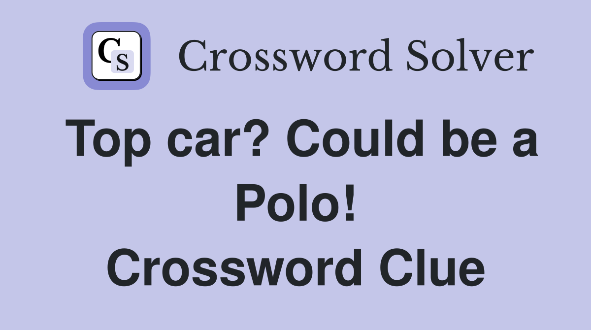 Top car? Could be a Polo! Crossword Clue