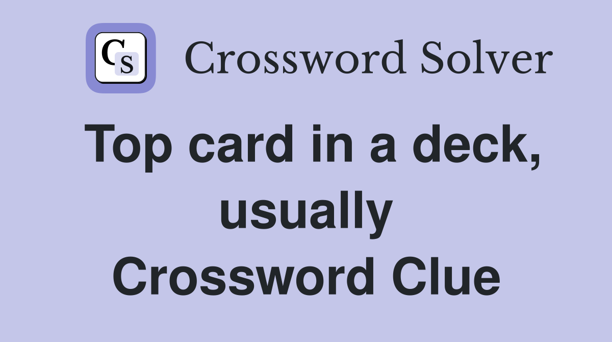 Top card in a deck, usually Crossword Clue