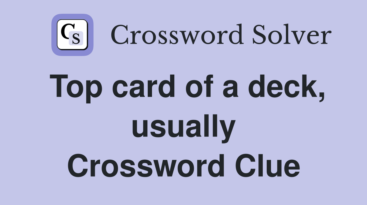 Top card of a deck, usually Crossword Clue