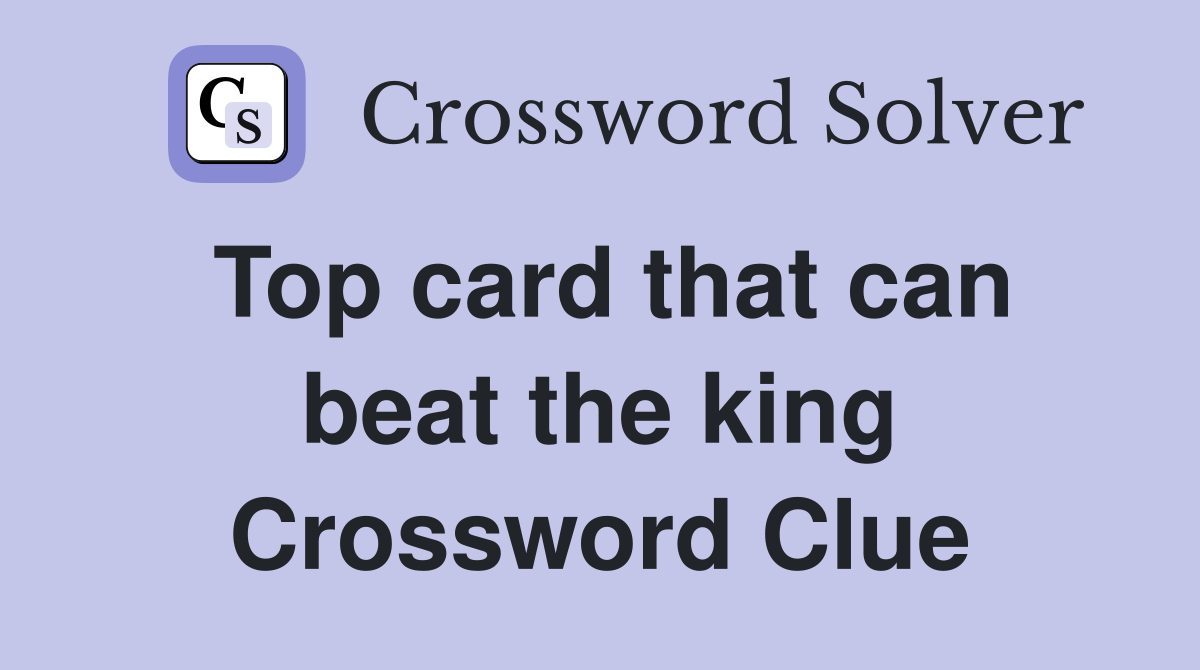 Top card that can beat the king Crossword Clue