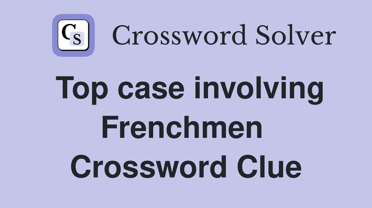 Top case involving Frenchmen  Crossword Clue