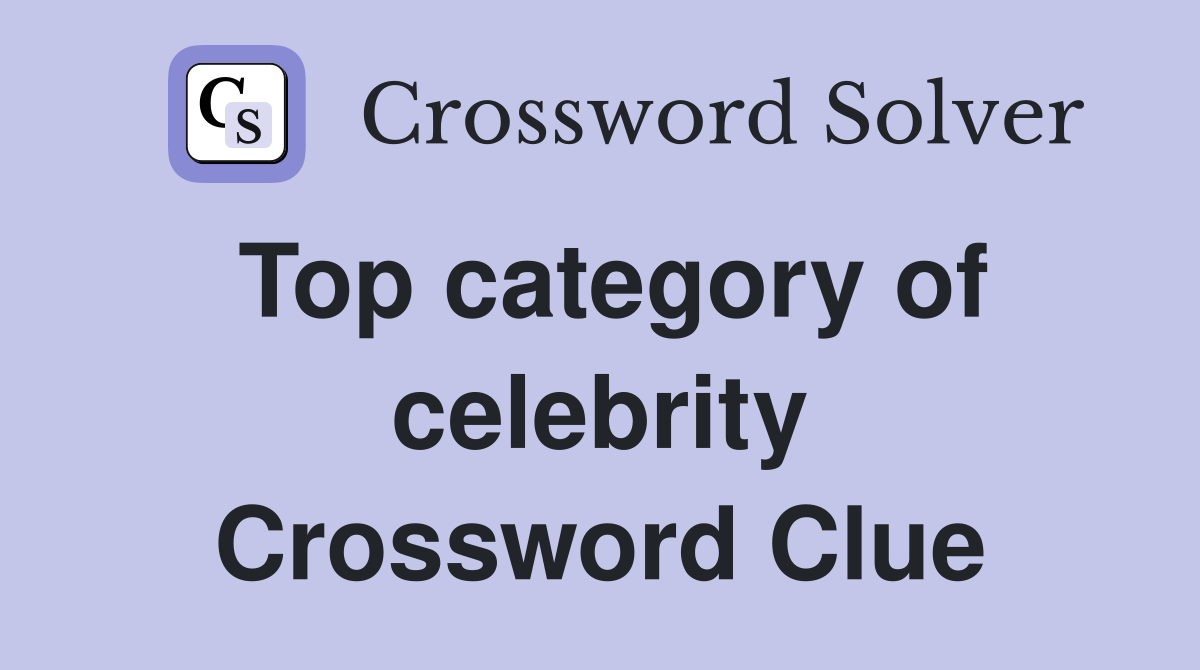 Top category of celebrity Crossword Clue