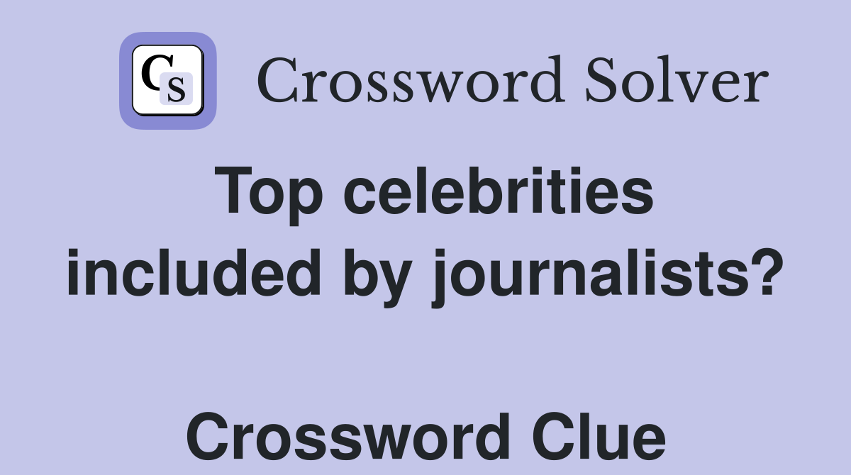 Top celebrities included by journalists?  Crossword Clue