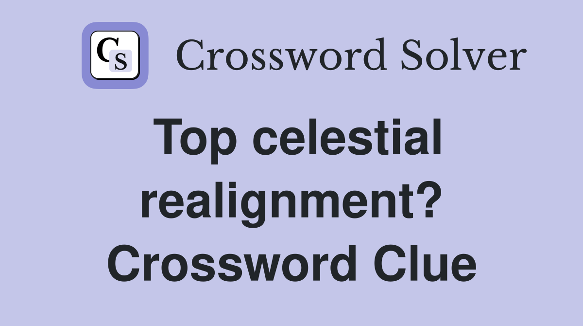 Top celestial realignment? Crossword Clue