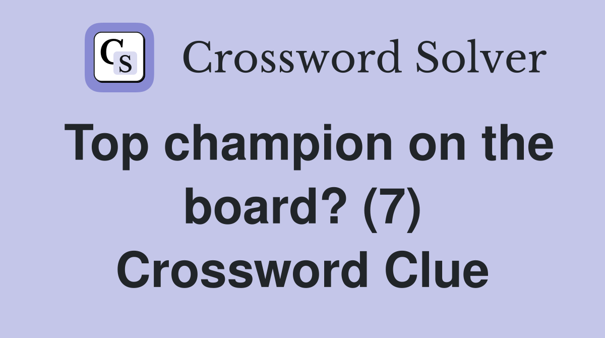 Top champion on the board? (7) Crossword Clue