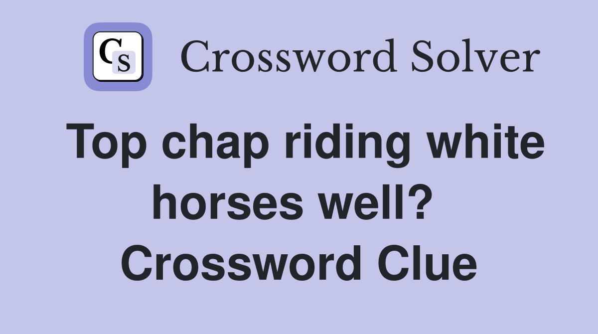 Top chap riding white horses well?  Crossword Clue