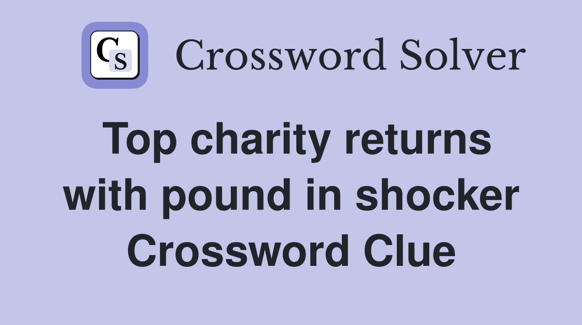 Top charity returns with pound in shocker Crossword Clue