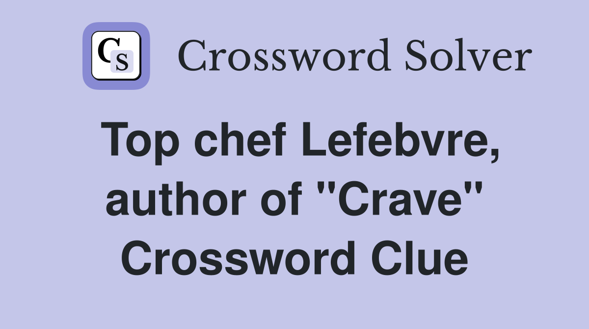 Top chef Lefebvre, author of "Crave" Crossword Clue