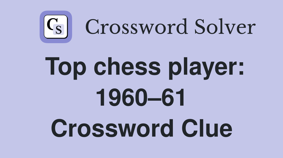 Top chess player: 1960–61 Crossword Clue