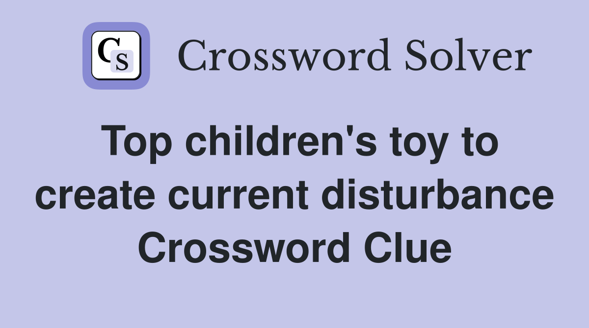 Top children's toy to create current disturbance Crossword Clue