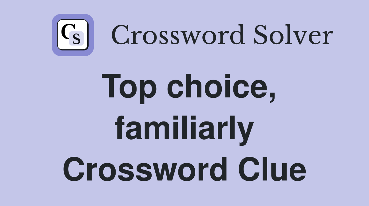 Top choice, familiarly Crossword Clue