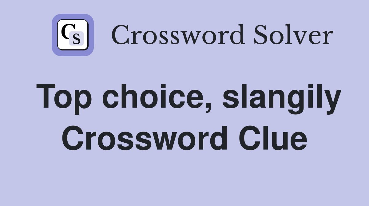 Top choice, slangily Crossword Clue