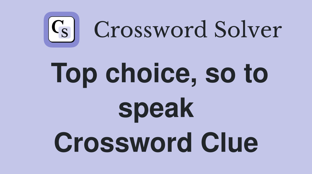 Top choice, so to speak Crossword Clue