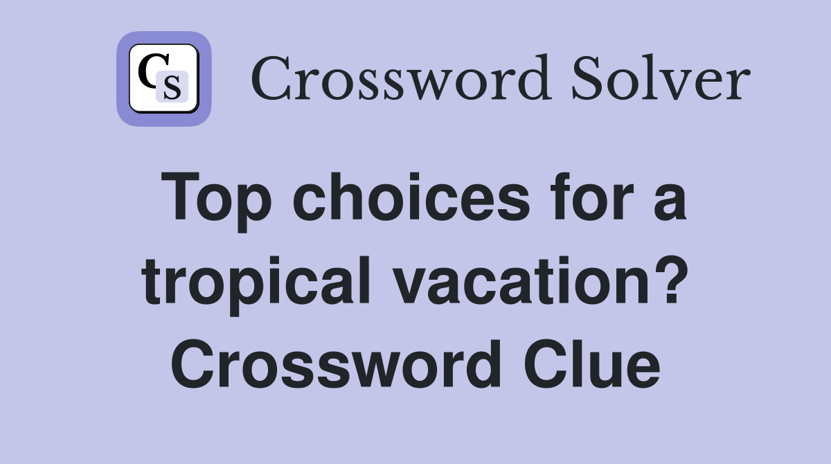 Top choices for a tropical vacation? Crossword Clue