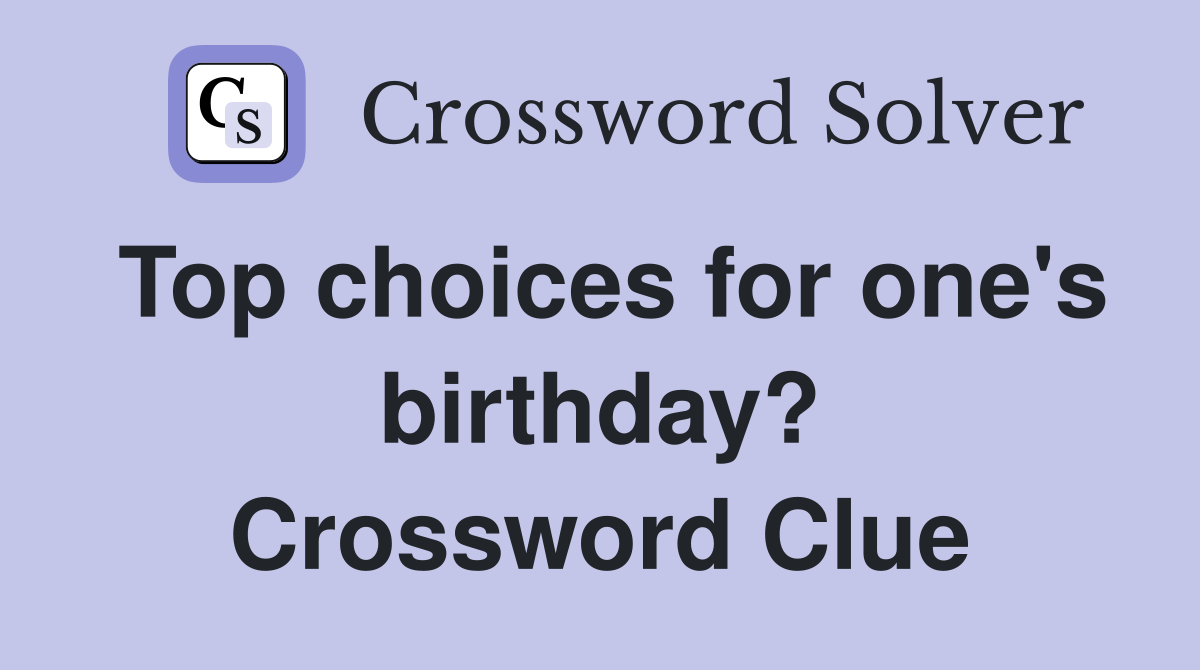 Top choices for one's birthday? Crossword Clue