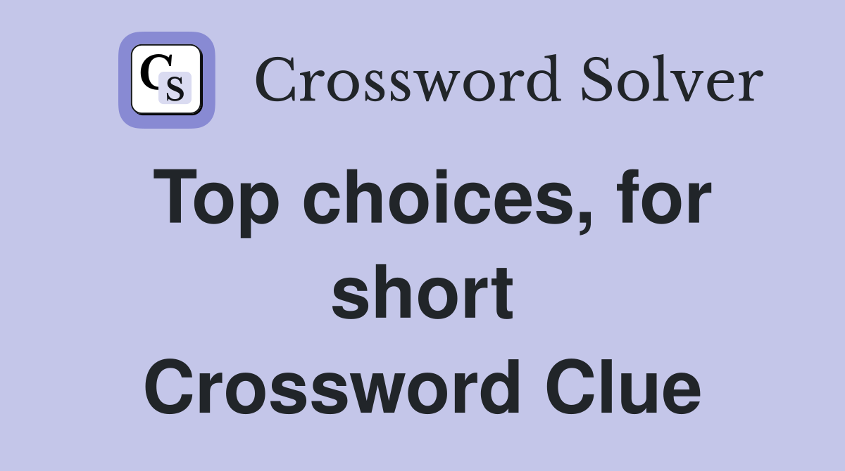 Top choices, for short Crossword Clue