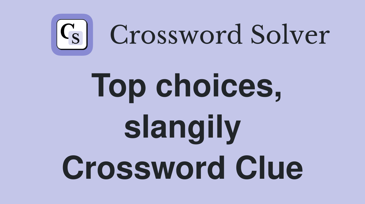 Top choices, slangily Crossword Clue