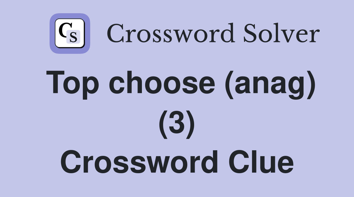 Top choose (anag) (3) Crossword Clue