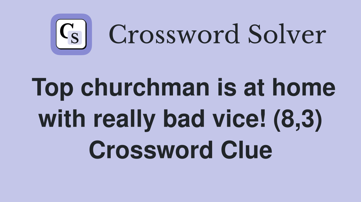 Top churchman is at home with really bad vice! (8,3) Crossword Clue