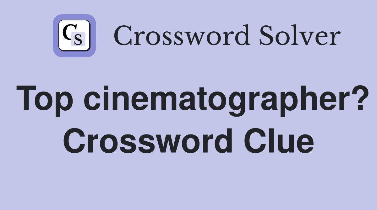 Top cinematographer? Crossword Clue