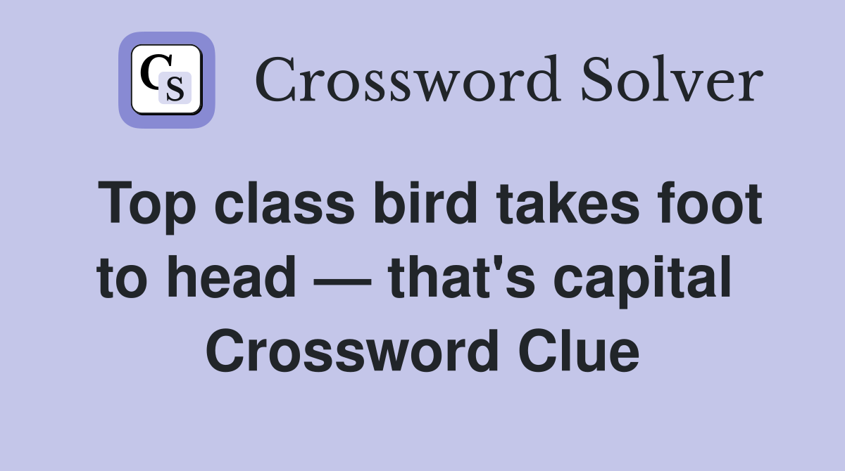 Top class bird takes foot to head — that's capital  Crossword Clue